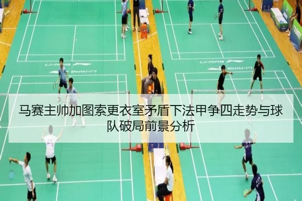 马赛主帅加图索更衣室矛盾下法甲争四走势与球队破局前景分析