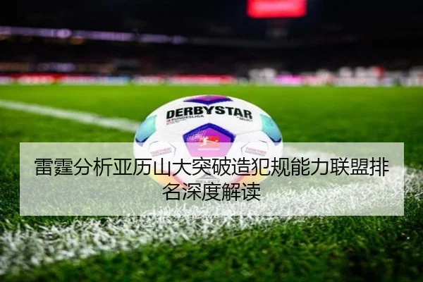 雷霆分析亚历山大突破造犯规能力联盟排名深度解读