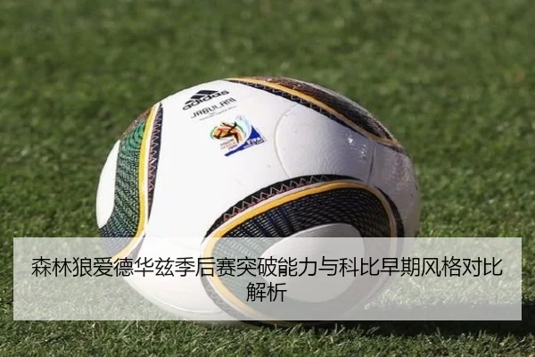 森林狼爱德华兹季后赛突破能力与科比早期风格对比解析