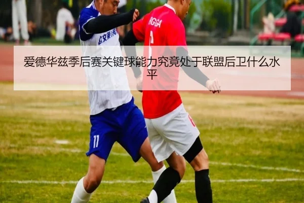 爱德华兹季后赛关键球能力究竟处于联盟后卫什么水平
