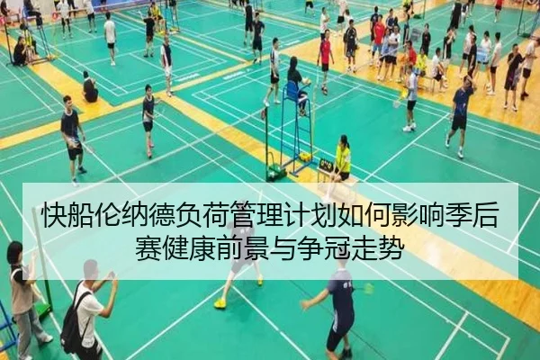 快船伦纳德负荷管理计划如何影响季后赛健康前景与争冠走势