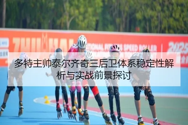 多特主帅泰尔齐奇三后卫体系稳定性解析与实战前景探讨